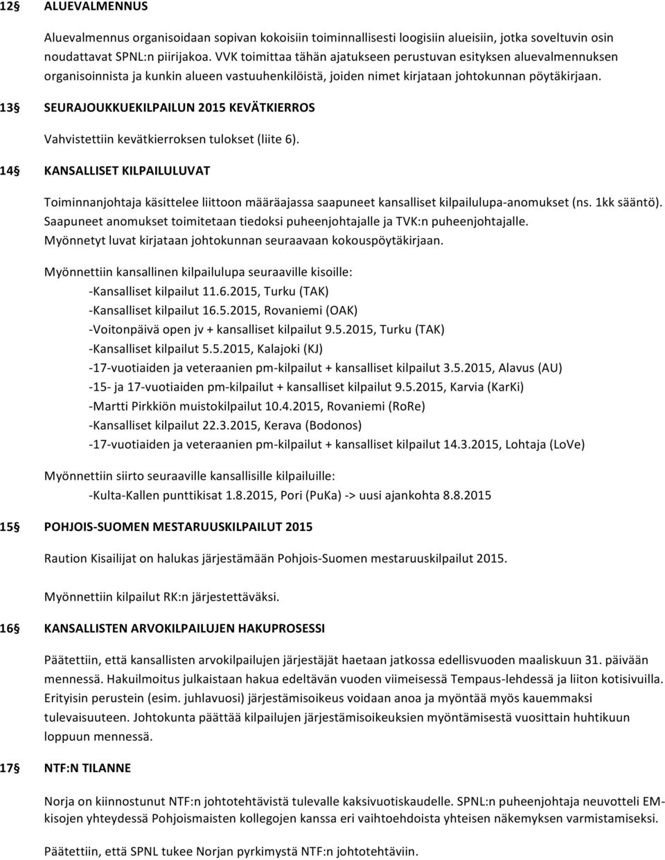 13 SEURAJOUKKUEKILPAILUN 2015 KEVÄTKIERROS Vahvistettiin kevätkierroksen tulokset (liite 6).