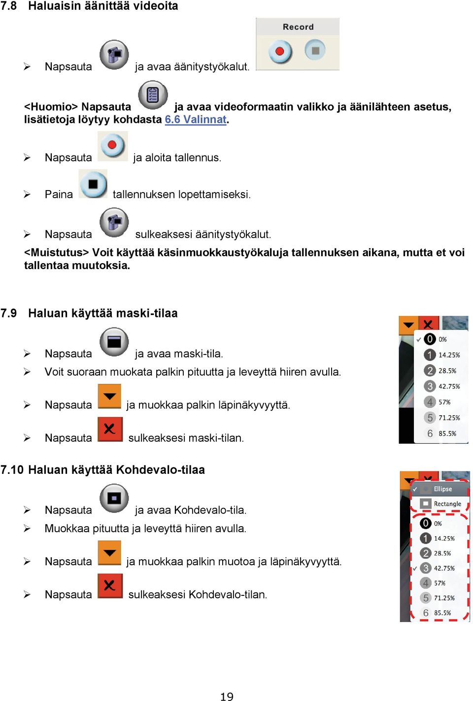 <Muistutus> Voit käyttää käsinmuokkaustyökaluja tallennuksen aikana, mutta et voi tallentaa muutoksia. 7.9 Haluan käyttää maski-tilaa Napsauta ja avaa maski-tila.