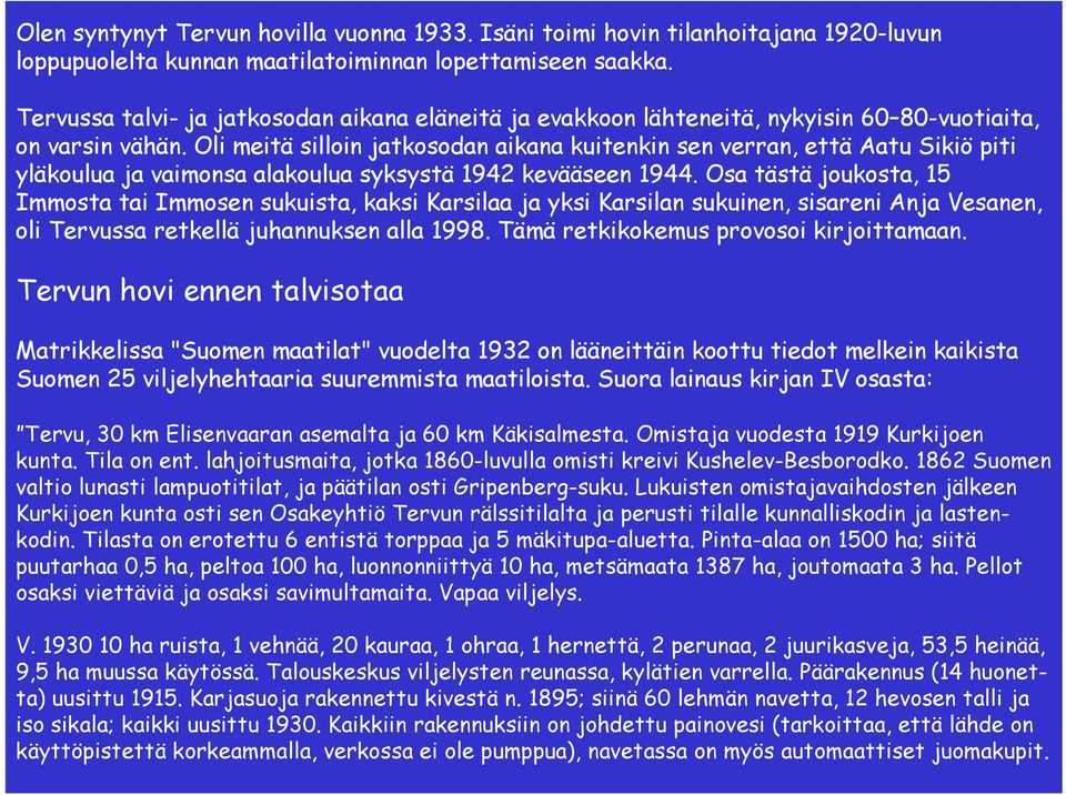 Oli meitä silloin jatkosodan aikana kuitenkin sen verran, että Aatu Sikiö piti yläkoulua ja vaimonsa alakoulua syksystä 1942 kevääseen 1944.