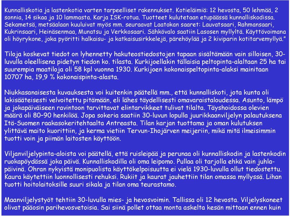 Käyttövoimana oli höyrykone, joka pyöritti halkaisu- ja katkaisusirkkelejä, pärehöylää ja 2 kiviparin kotitarvemyllyä.