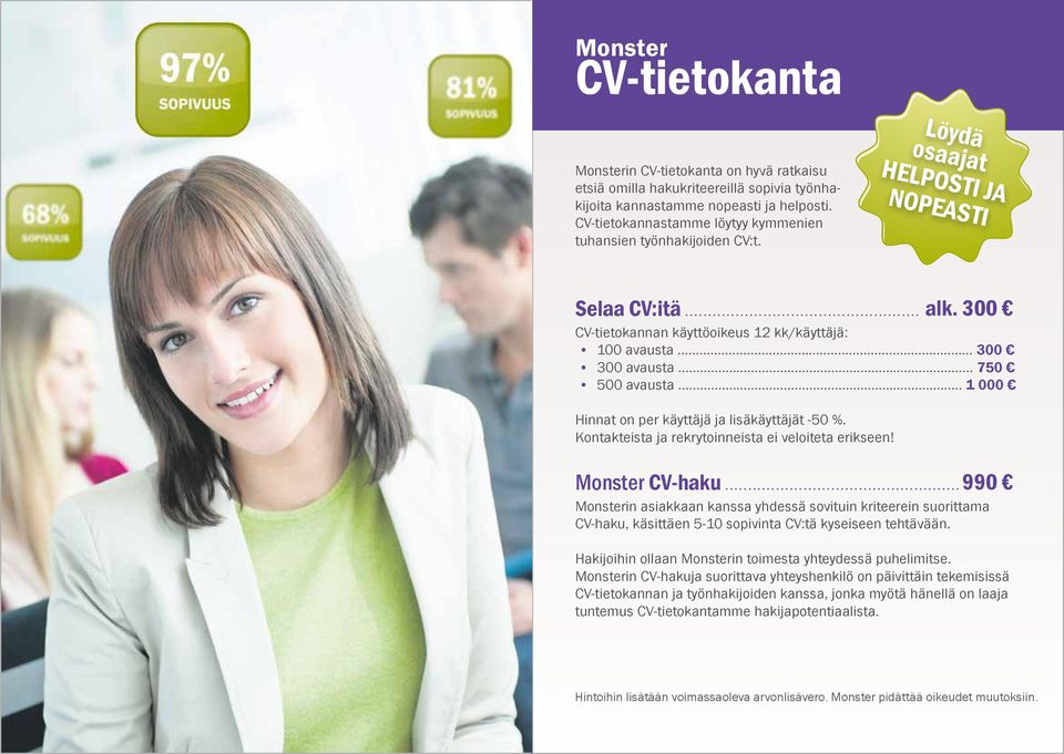 .. 750 500 avausta... 1 000 Hinnat on per käyttäjä ja lisäkäyttäjät -50 %. Kontakteista ja rekrytoinneista ei veloiteta erikseen! CV-haku.