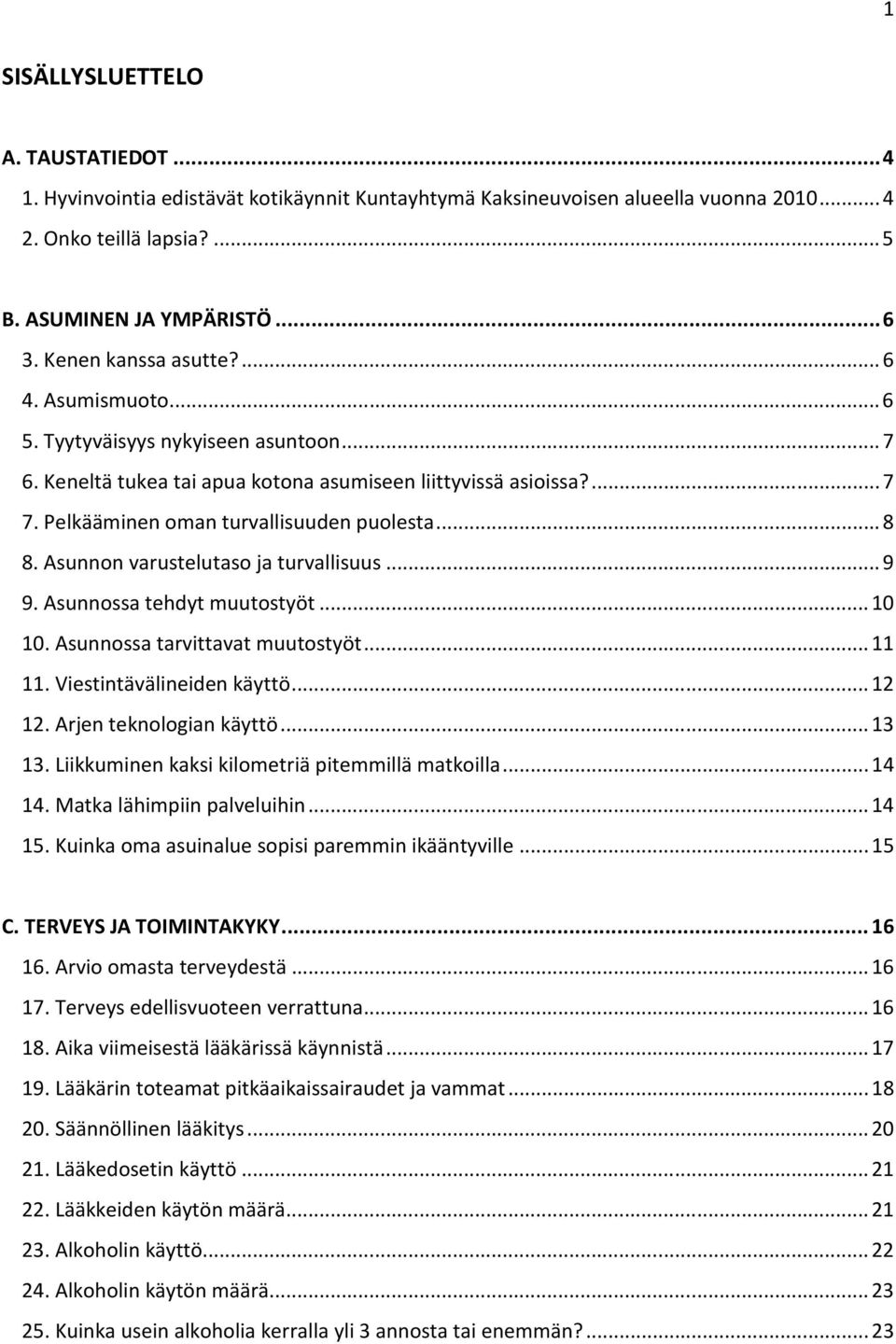 .. 8 8. Asunnon varustelutaso ja turvallisuus... 9 9. Asunnossa tehdyt muutostyöt... 10 10. Asunnossa tarvittavat muutostyöt... 11 11. Viestintävälineiden käyttö... 12 12. Arjen teknologian käyttö.