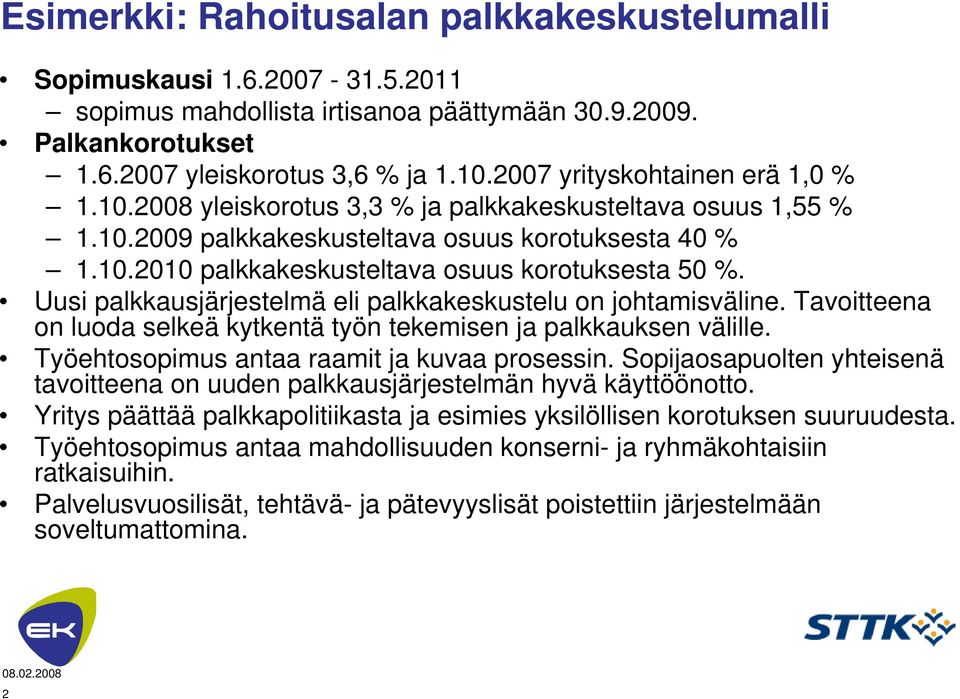 Uusi palkkausjärjestelmä eli palkkakeskustelu on johtamisväline. Tavoitteena on luoda selkeä kytkentä työn tekemisen ja palkkauksen välille. Työehtosopimus antaa raamit ja kuvaa prosessin.