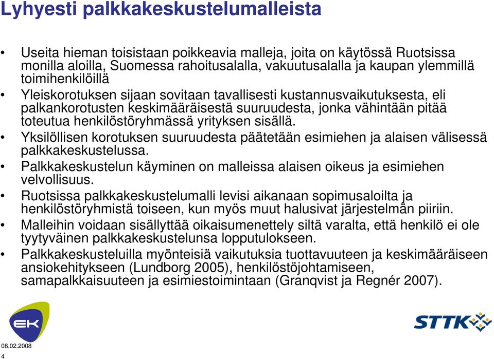 sisällä. Yksilöllisen korotuksen suuruudesta päätetään esimiehen ja alaisen välisessä palkkakeskustelussa. Palkkakeskustelun käyminen on malleissa alaisen oikeus ja esimiehen velvollisuus.