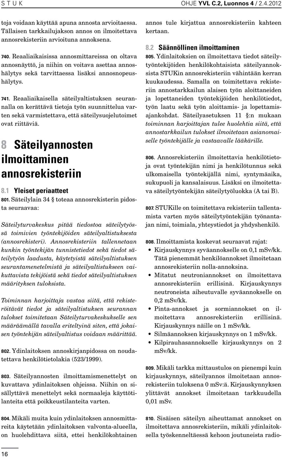 Reaaliaikaisella säteilyaltistuksen seurannalla on kerättävä tietoja työn suunnittelua varten sekä varmistettava, että säteilysuojelutoimet ovat riittäviä.