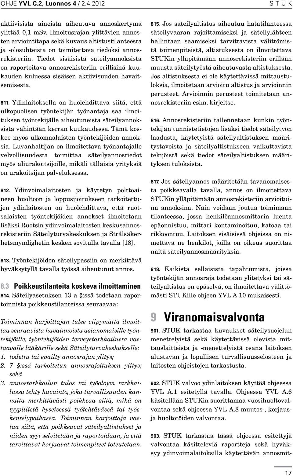 Tiedot sisäisistä säteilyannoksista on raportoitava annosrekisteriin erillisinä kuukauden kuluessa sisäisen aktiivisuuden havaitsemisesta. 811.