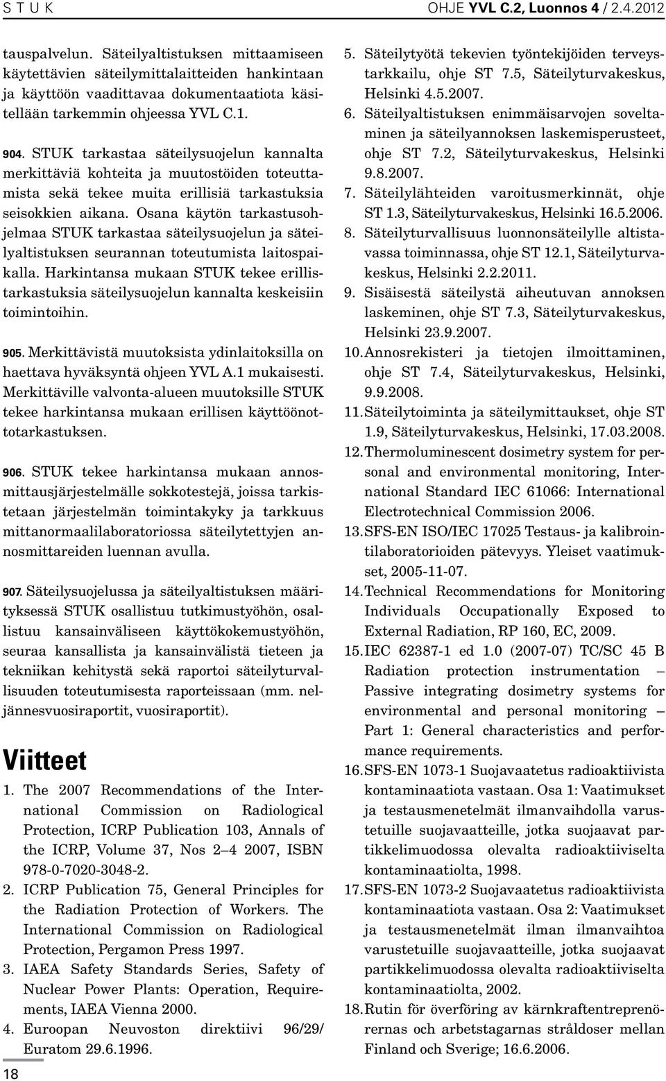 STUK tarkastaa säteilysuojelun kannalta merkittäviä kohteita ja muutostöiden toteuttamista sekä tekee muita erillisiä tarkastuksia seisokkien aikana.