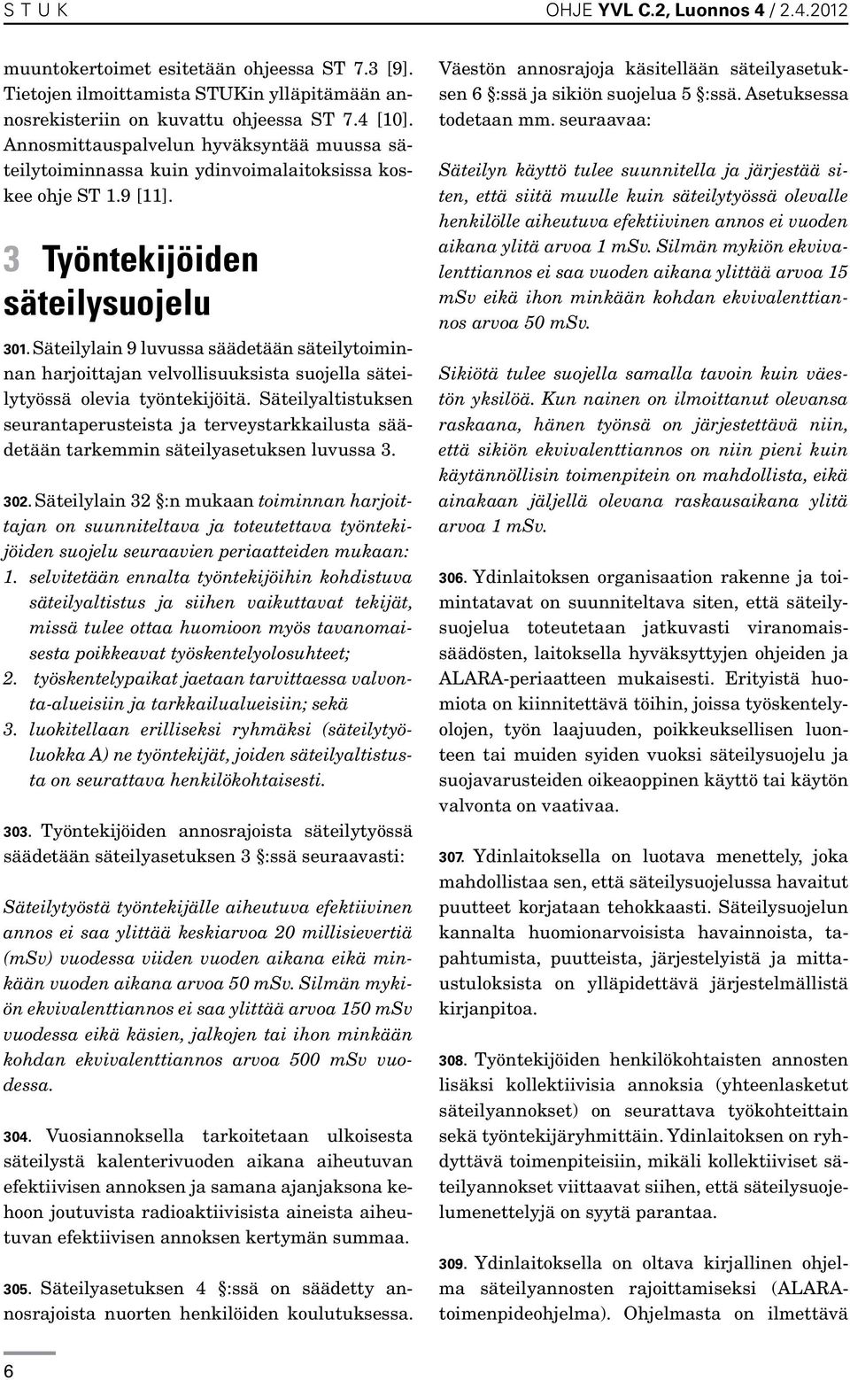 Säteilylain 9 luvussa säädetään säteilytoiminnan harjoittajan velvollisuuksista suojella säteilytyössä olevia työntekijöitä.