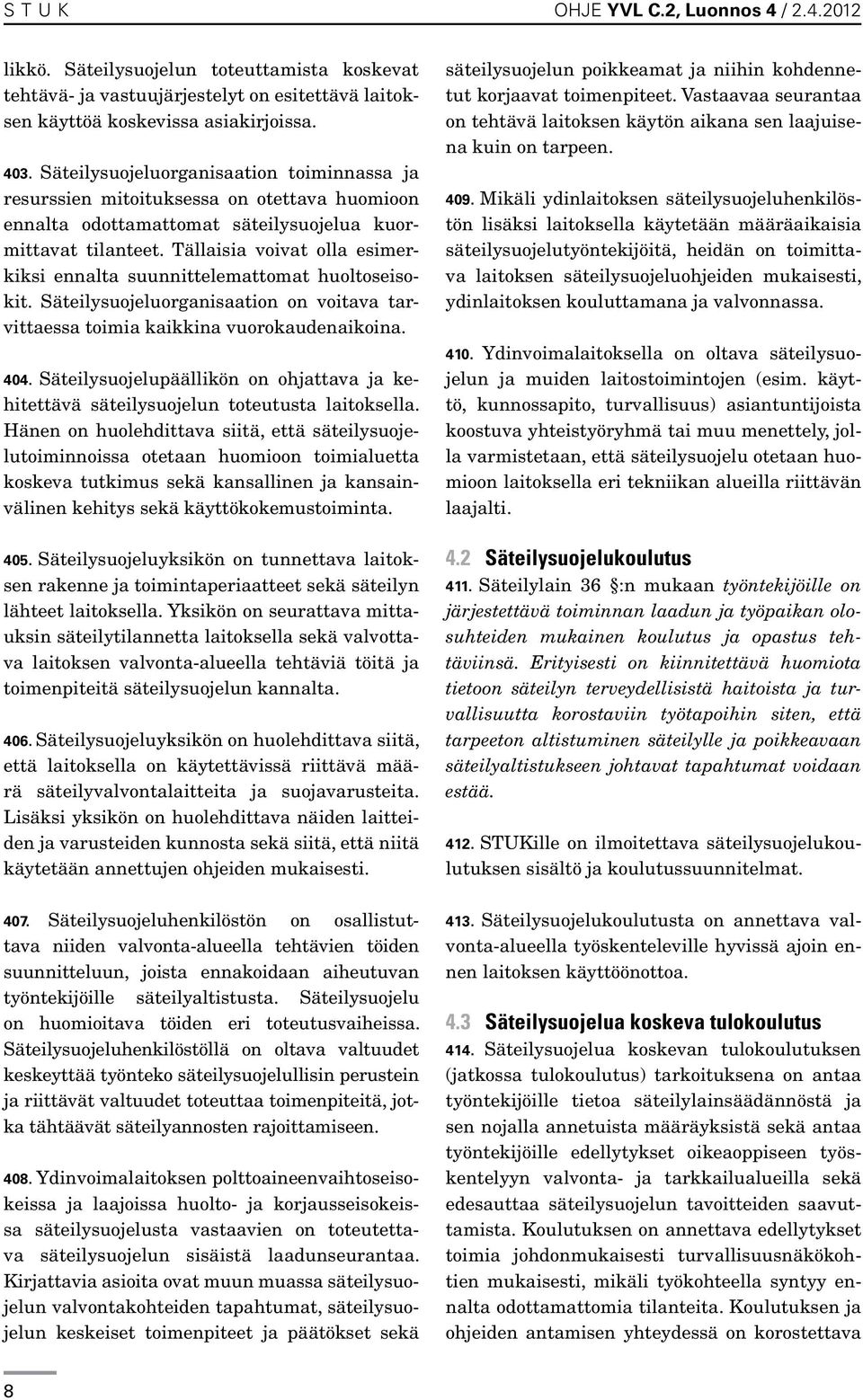 Tällaisia voivat olla esimerkiksi ennalta suunnittelemattomat huoltoseisokit. Säteilysuojeluorganisaation on voitava tarvittaessa toimia kaikkina vuorokaudenaikoina. 404.