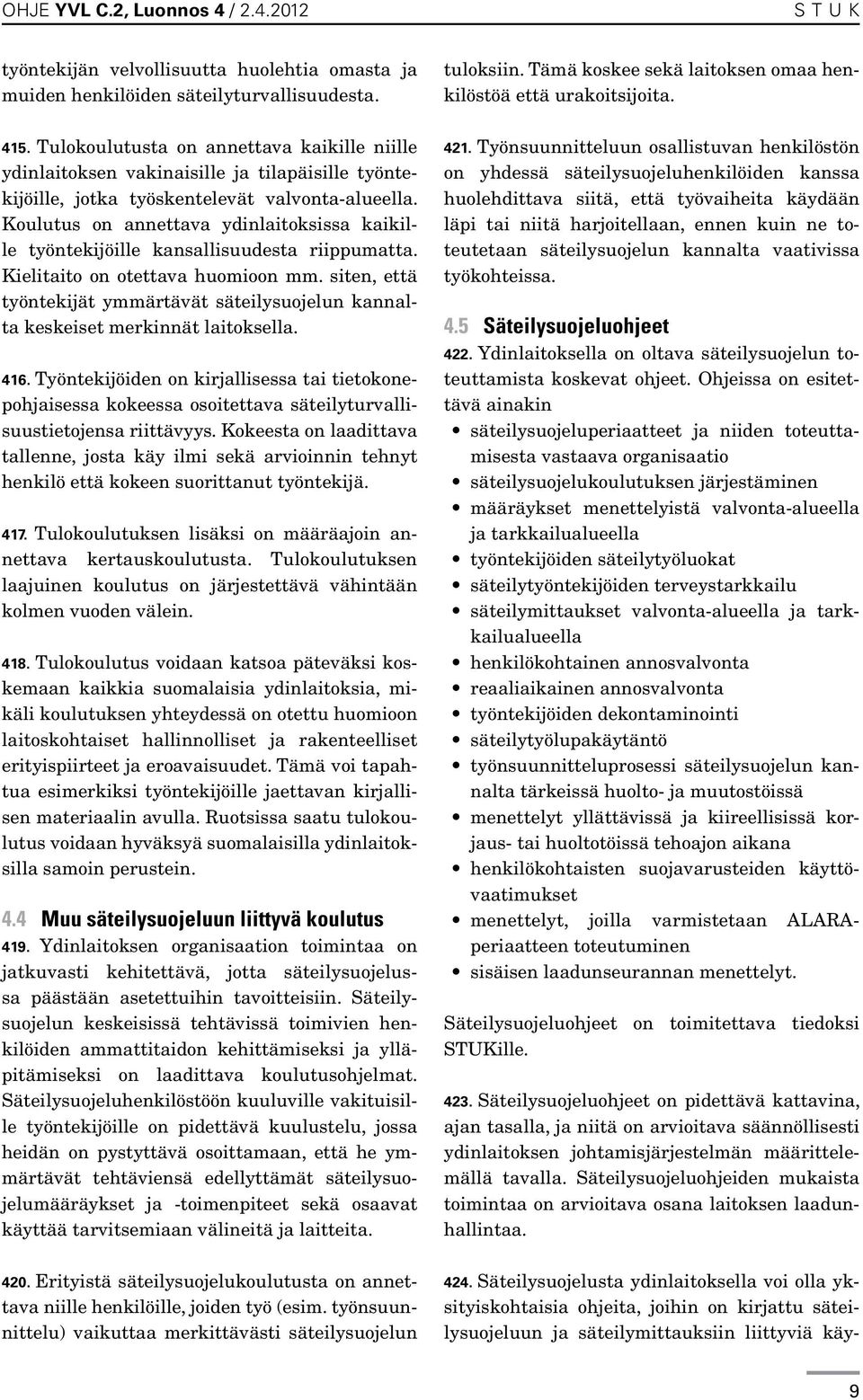 Koulutus on annettava ydinlaitoksissa kaikille työntekijöille kansallisuudesta riippumatta. Kielitaito on otettava huomioon mm.