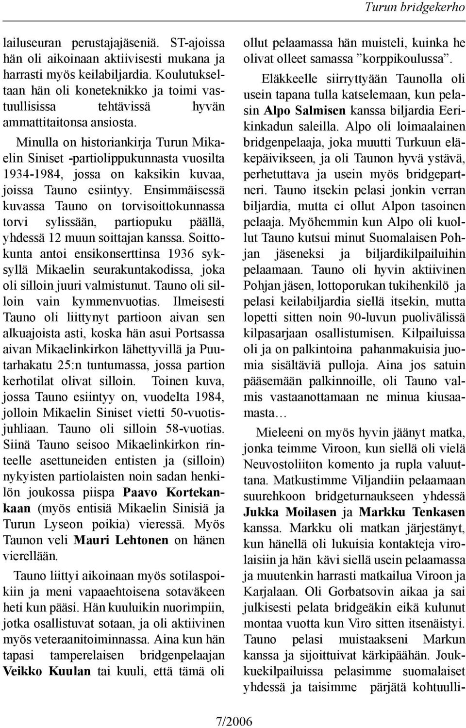 Minulla on historiankirja Turun Mikaelin Siniset -partiolippukunnasta vuosilta 1934-1984, jossa on kaksikin kuvaa, joissa Tauno esiintyy.