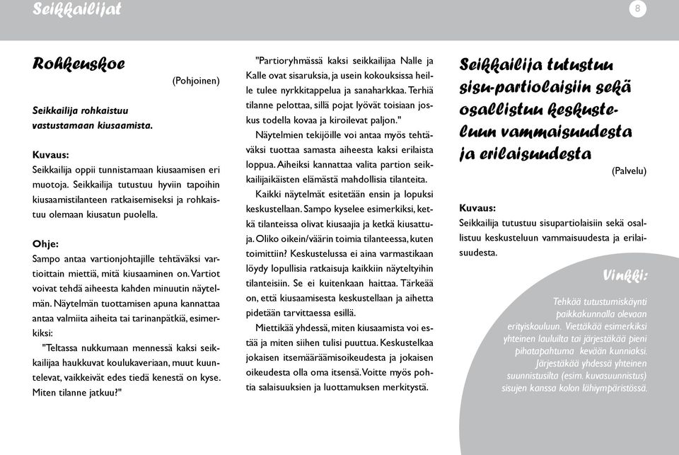 Ohje: Sampo antaa vartionjohtajille tehtäväksi vartioittain miettiä, mitä kiusaaminen on. Vartiot voivat tehdä aiheesta kahden minuutin näytelmän.