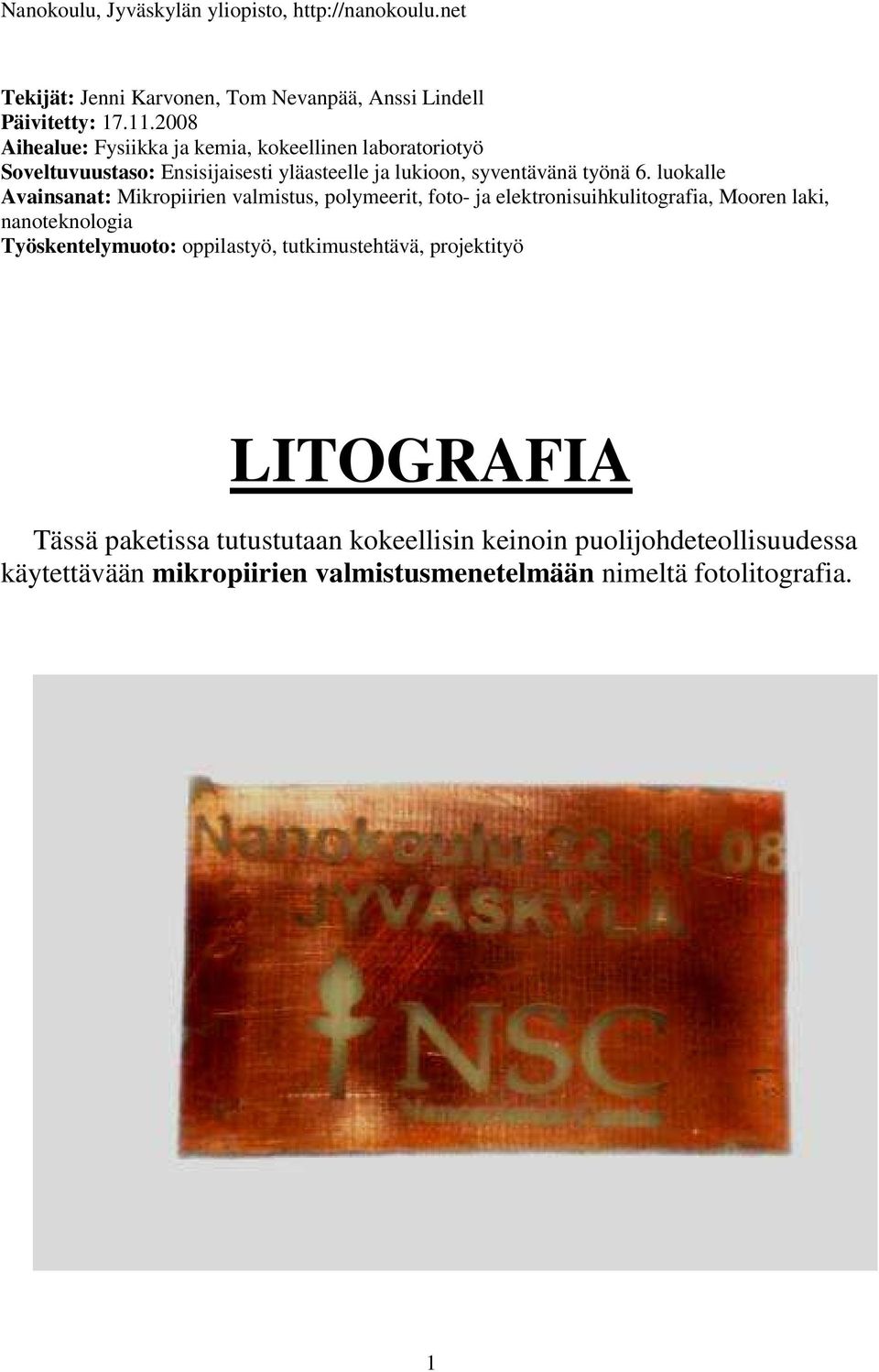 luokalle Avainsanat: Mikropiirien valmistus, polymeerit, foto- ja elektronisuihkulitografia, Mooren laki, nanoteknologia