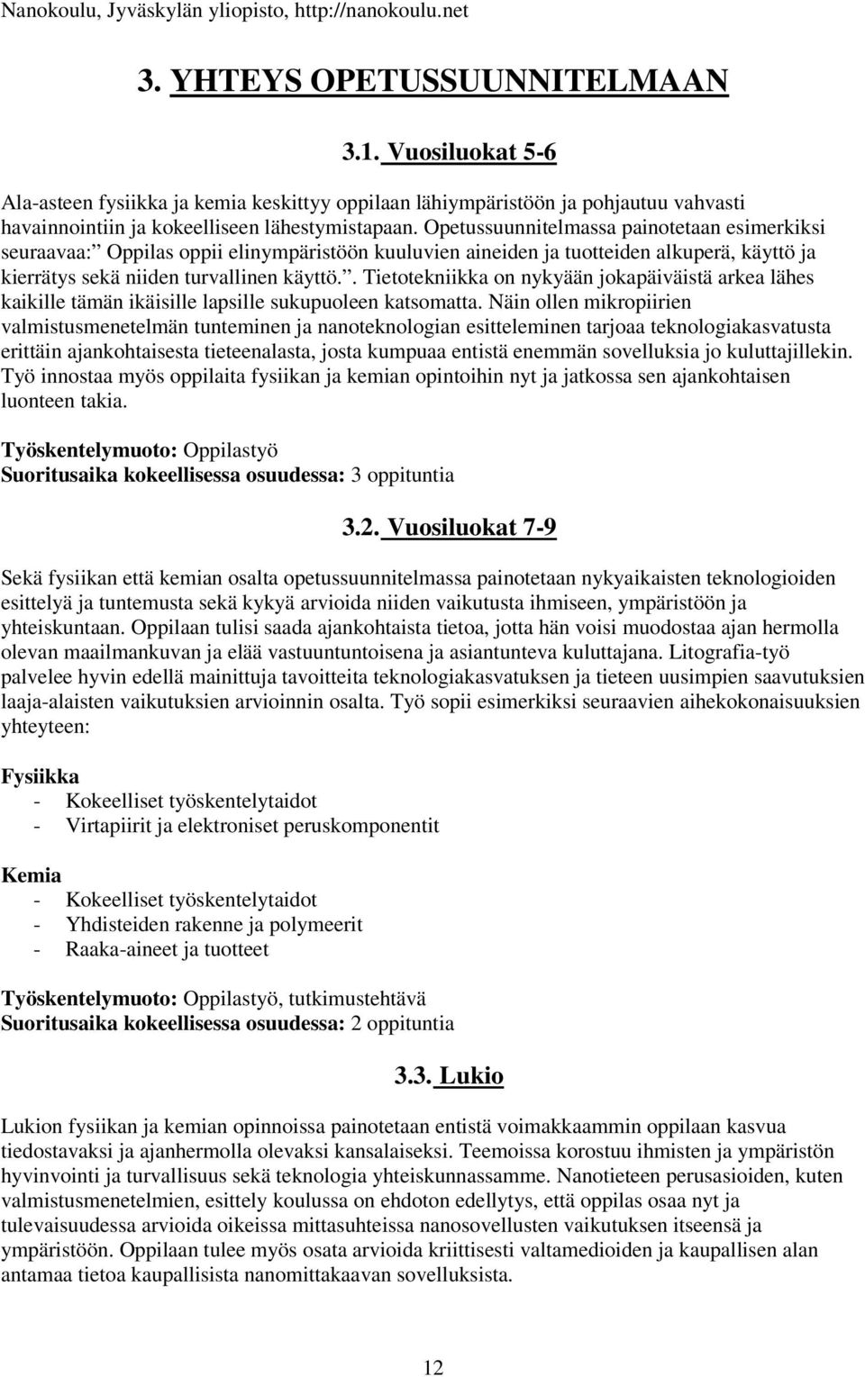 . Tietotekniikka on nykyään jokapäiväistä arkea lähes kaikille tämän ikäisille lapsille sukupuoleen katsomatta.