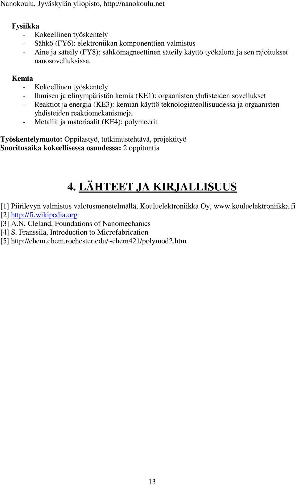 yhdisteiden reaktiomekanismeja. - Metallit ja materiaalit (KE4): polymeerit Työskentelymuoto: Oppilastyö, tutkimustehtävä, projektityö Suoritusaika kokeellisessa osuudessa: 2 oppituntia 4.
