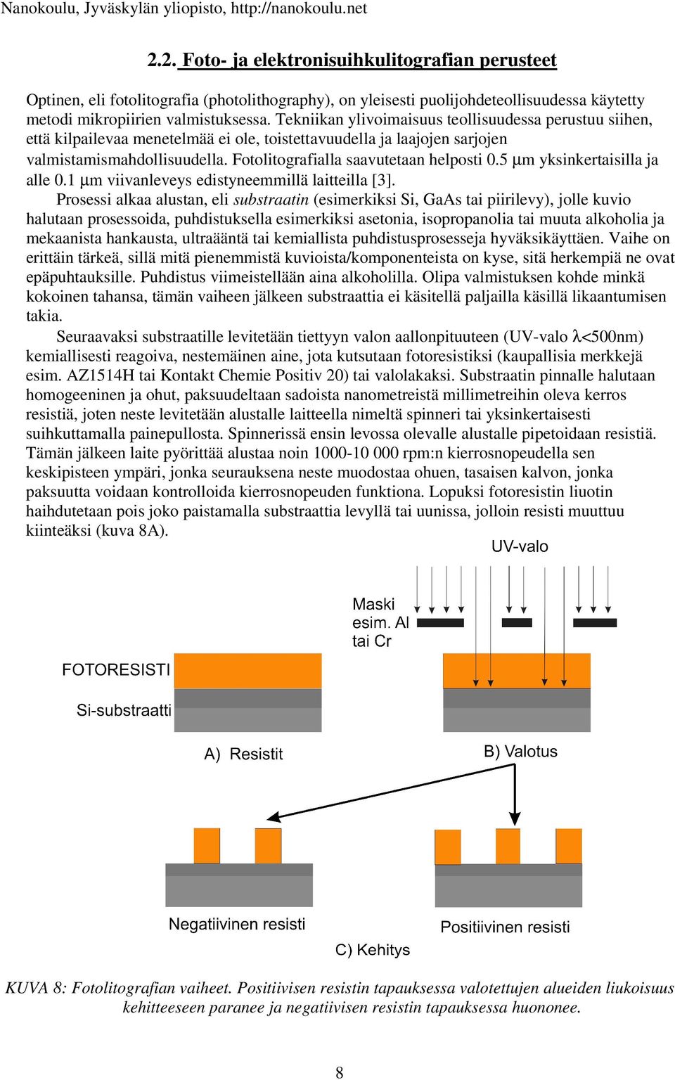 Fotolitografialla saavutetaan helposti 0.5 µm yksinkertaisilla ja alle 0.1 µm viivanleveys edistyneemmillä laitteilla [3].