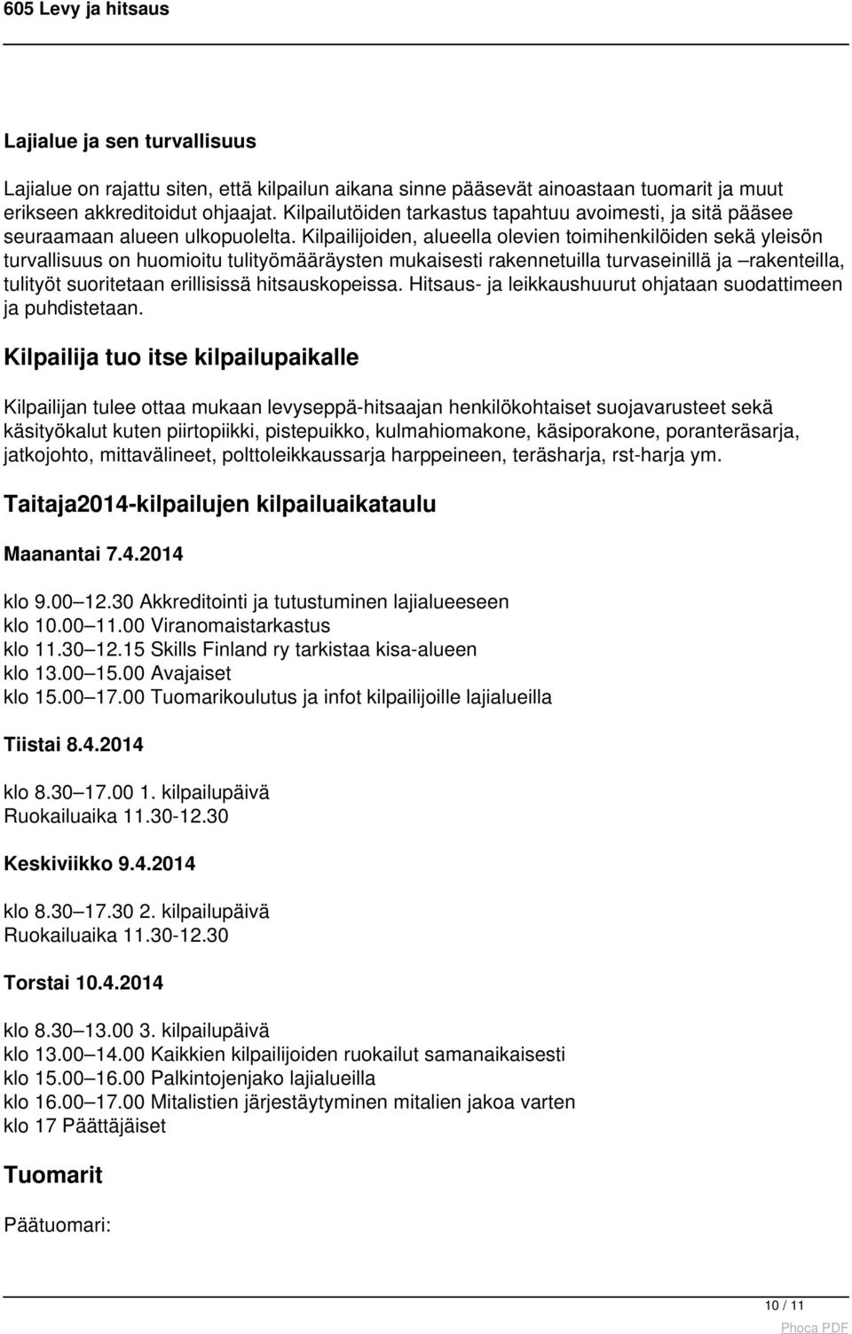 Kilpailijoiden, alueella olevien toimihenkilöiden sekä yleisön turvallisuus on huomioitu tulityömääräysten mukaisesti rakennetuilla turvaseinillä ja rakenteilla, tulityöt suoritetaan erillisissä