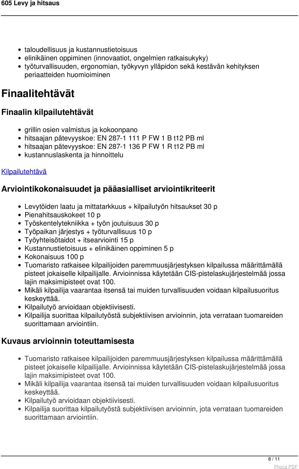 kustannuslaskenta ja hinnoittelu Kilpailutehtävä Arviointikokonaisuudet ja pääasialliset arviointikriteerit Levytöiden laatu ja mittatarkkuus + kilpailutyön hitsaukset 30 p Pienahitsauskokeet 10 p