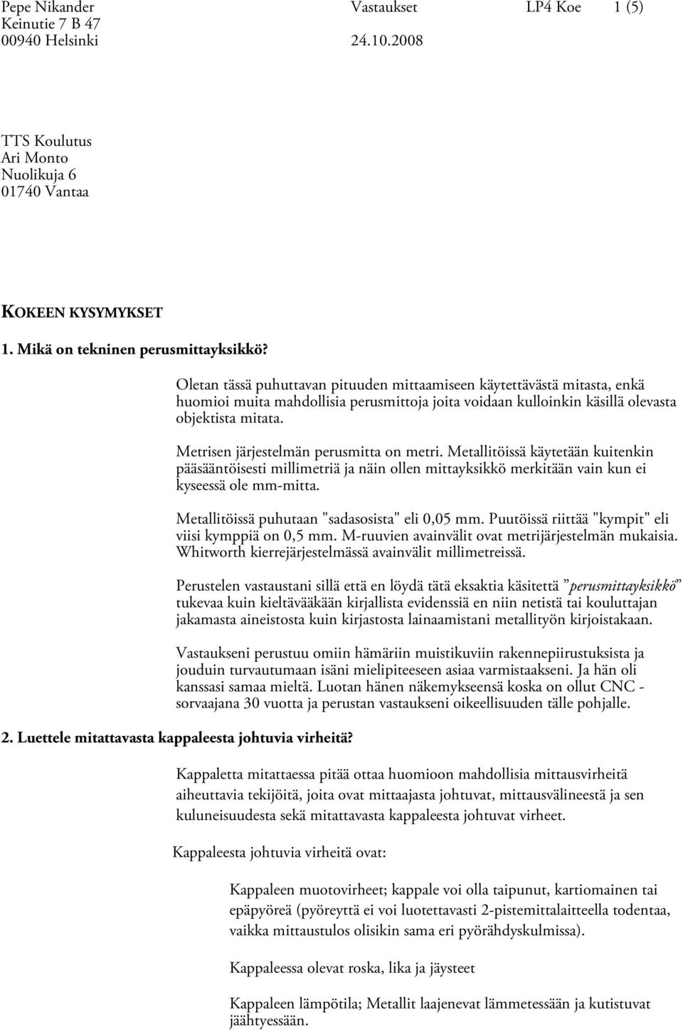 Metrisen järjestelmän perusmitta on metri. Metallitöissä käytetään kuitenkin pääsääntöisesti millimetriä ja näin ollen mittayksikkö merkitään vain kun ei kyseessä ole mm-mitta.