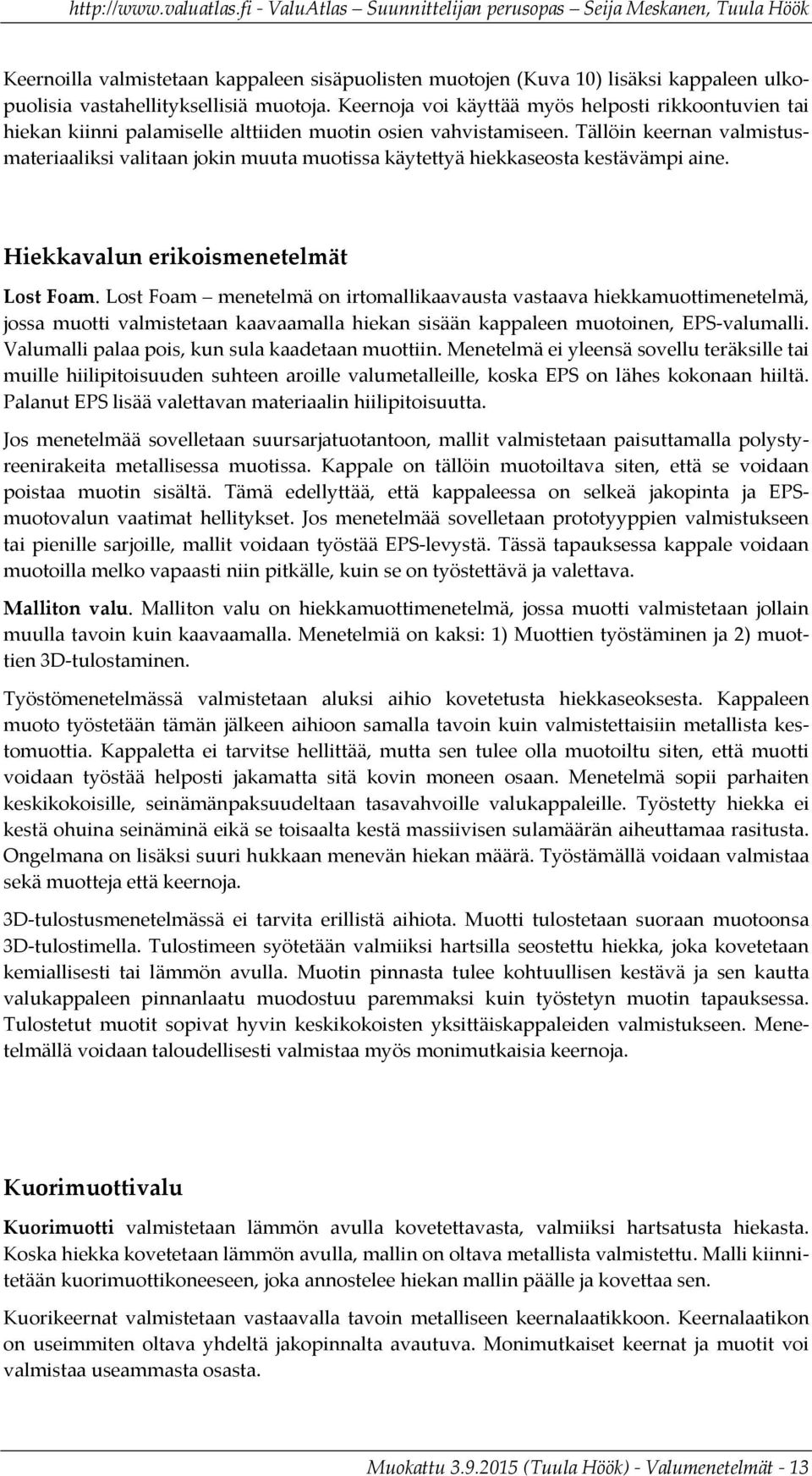 Tällöin keernan valmistusmateriaaliksi valitaan jokin muuta muotissa käytettyä hiekkaseosta kestävämpi aine. Hiekkavalun erikoismenetelmät Lost Foam.