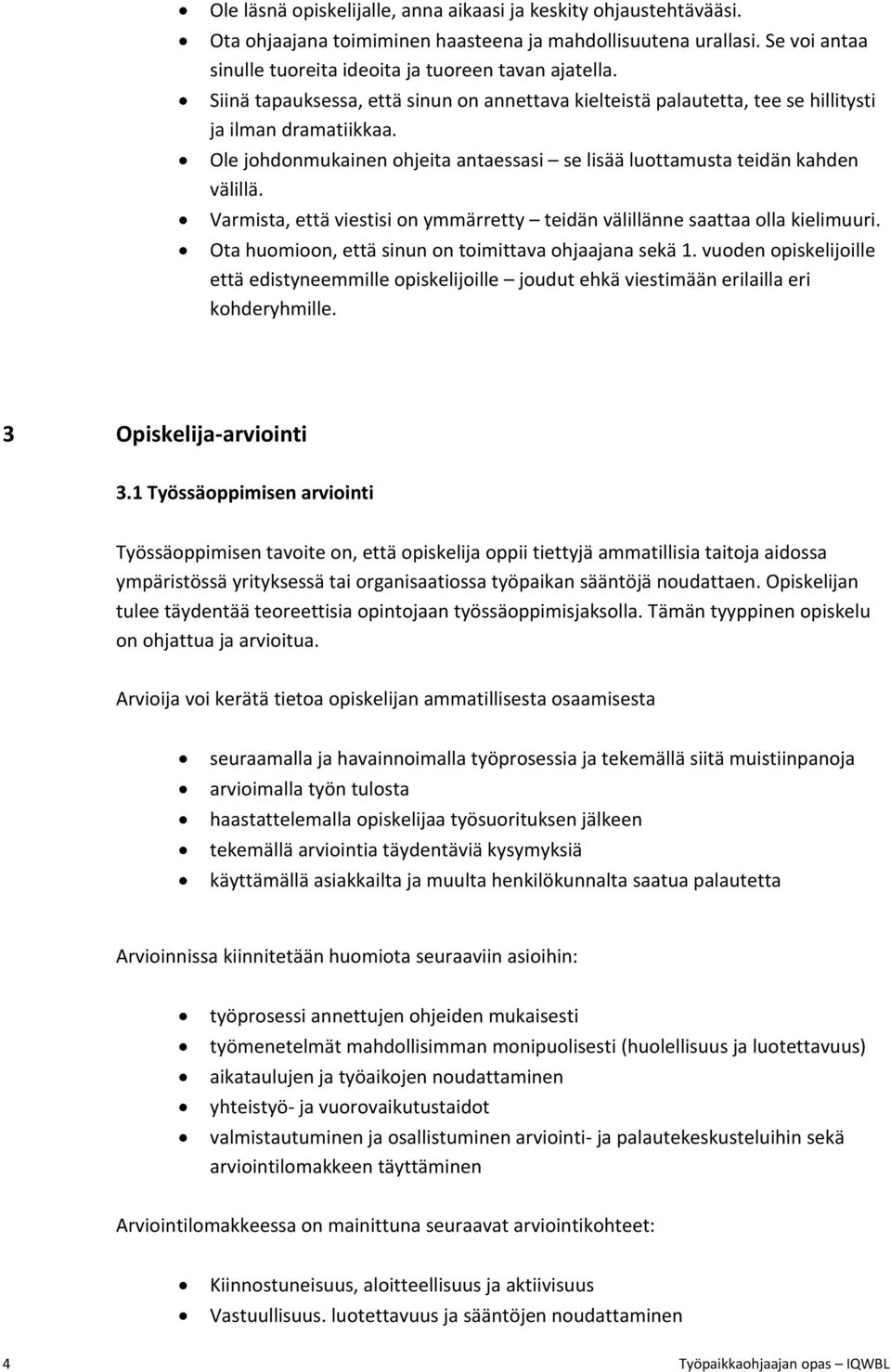 Varmista, että viestisi on ymmärretty teidän välillänne saattaa olla kielimuuri. Ota huomioon, että sinun on toimittava ohjaajana sekä 1.