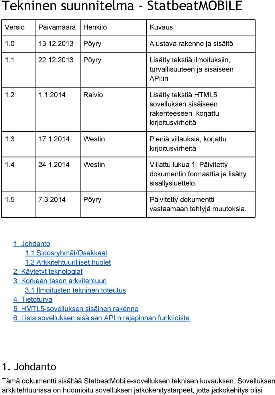 Päivitetty dokumentin formaattia ja lisätty sisällysluettelo. 1.5 7.3.2014 Pöyry Päivitetty dokumentti vastaamaan tehtyjä muutoksia. 1. Johdanto 1.1 Sidosryhmät/Osakkaat 1.