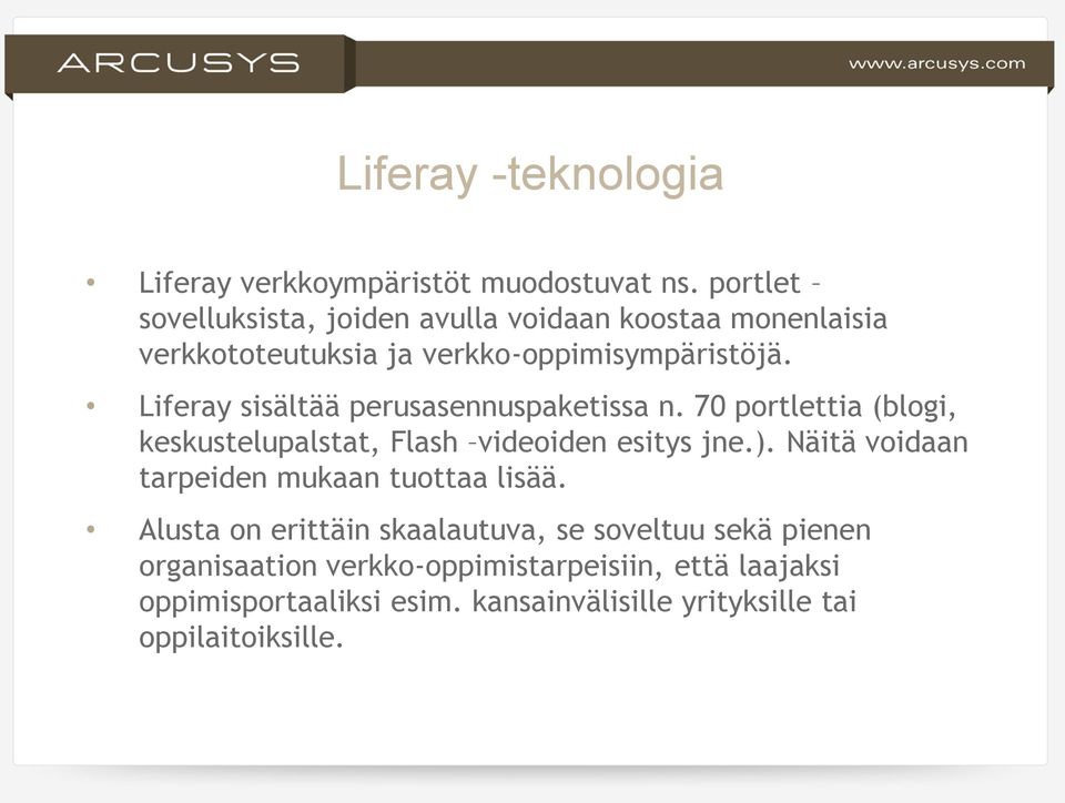 Liferay sisältää perusasennuspaketissa n. 70 portlettia (blogi, keskustelupalstat, Flash videoiden esitys jne.).