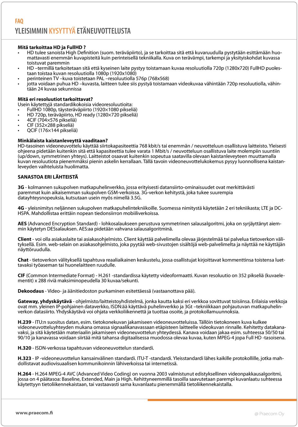Kuva on terävämpi, tarkempi ja yksityiskohdat kuvassa toistuvat paremmin HD termillä tarkoitetaan sitä että kyseinen laite pystyy toistamaan kuvaa resoluutiolla 720p (1280x720) FullHD puolestaan