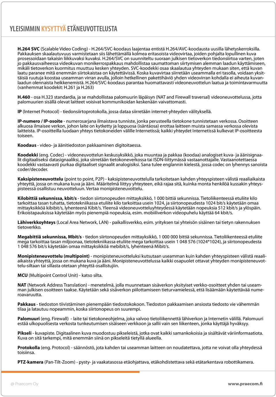 264/SVC on suunniteltu suoraan julkisen tietoverkon tiedonsiirtoa varten, joten jo pakkausvaiheessa videokuvan monikerrospakkaus mahdollistaa saumattoman siirtymisen alemman laadun käyttämiseen,