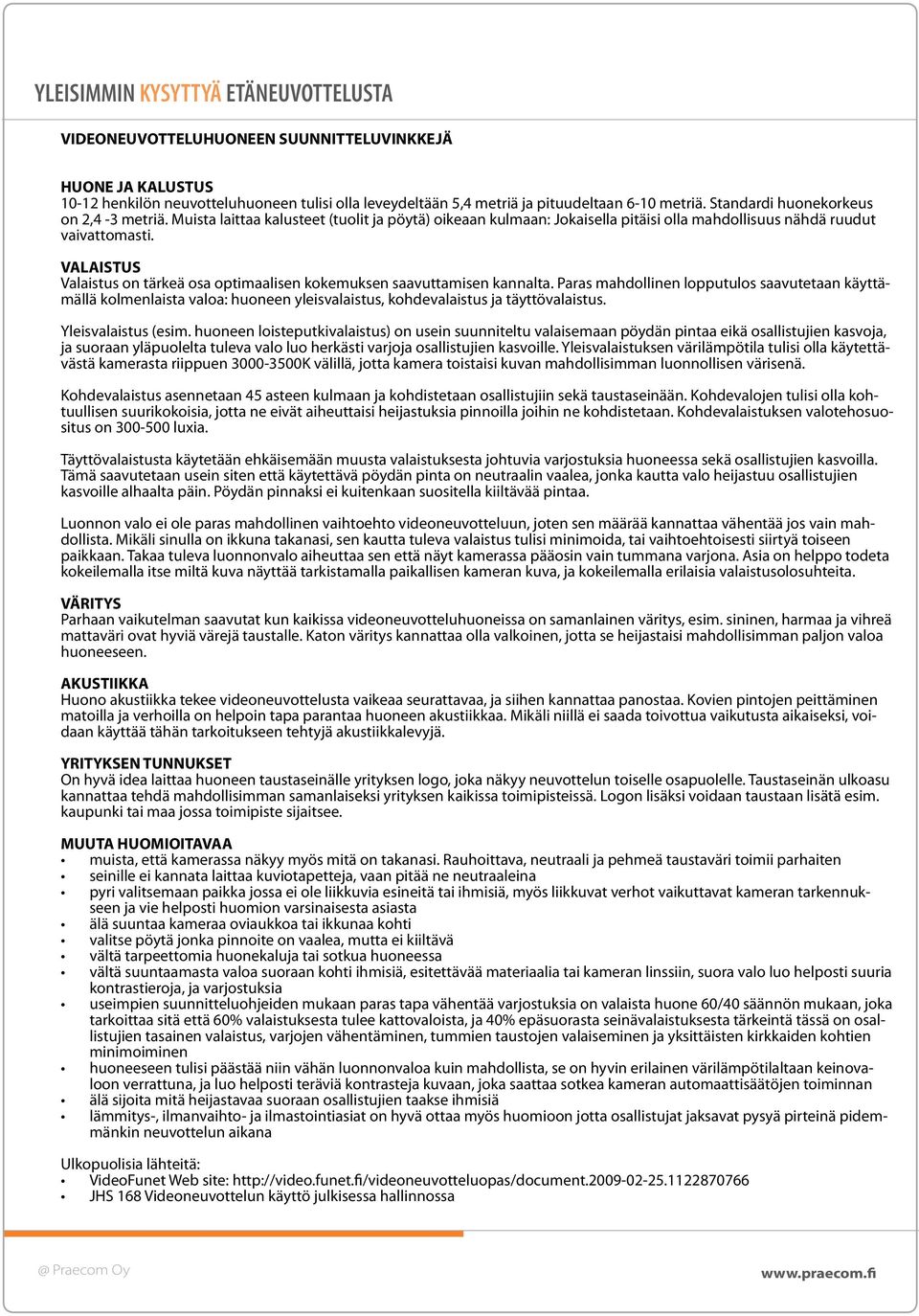 VALAISTUS Valaistus on tärkeä osa optimaalisen kokemuksen saavuttamisen kannalta.