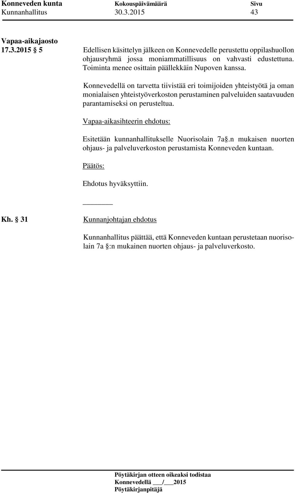 Konnevedellä on tarvetta tiivistää eri toimijoiden yhteistyötä ja oman monialaisen yhteistyöverkoston perustaminen palveluiden saatavuuden parantamiseksi on perusteltua.