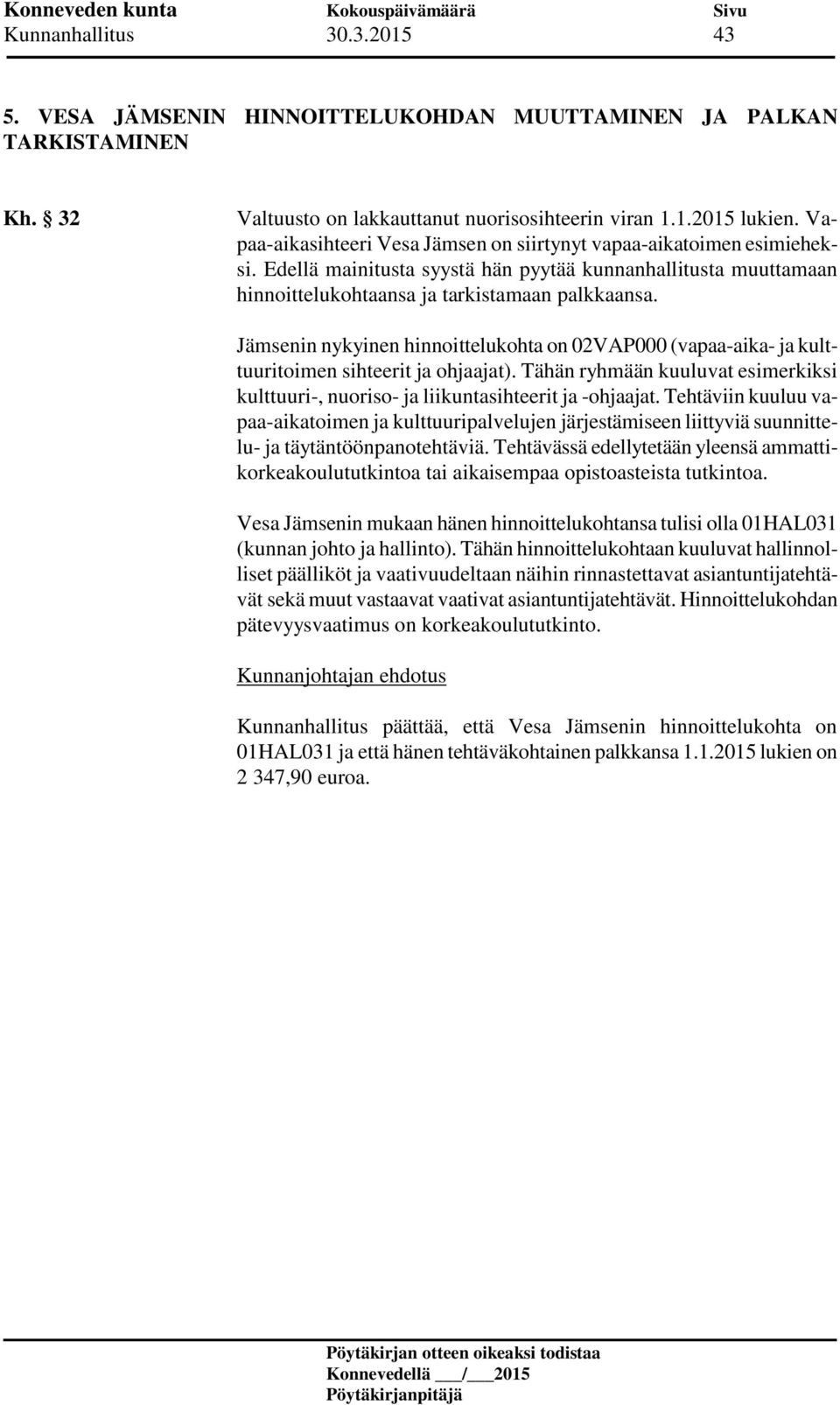 Jämsenin nykyinen hinnoittelukohta on 02VAP000 (vapaa-aika- ja kulttuuritoimen sihteerit ja ohjaajat). Tähän ryhmään kuuluvat esimerkiksi kulttuuri-, nuoriso- ja liikuntasihteerit ja -ohjaajat.