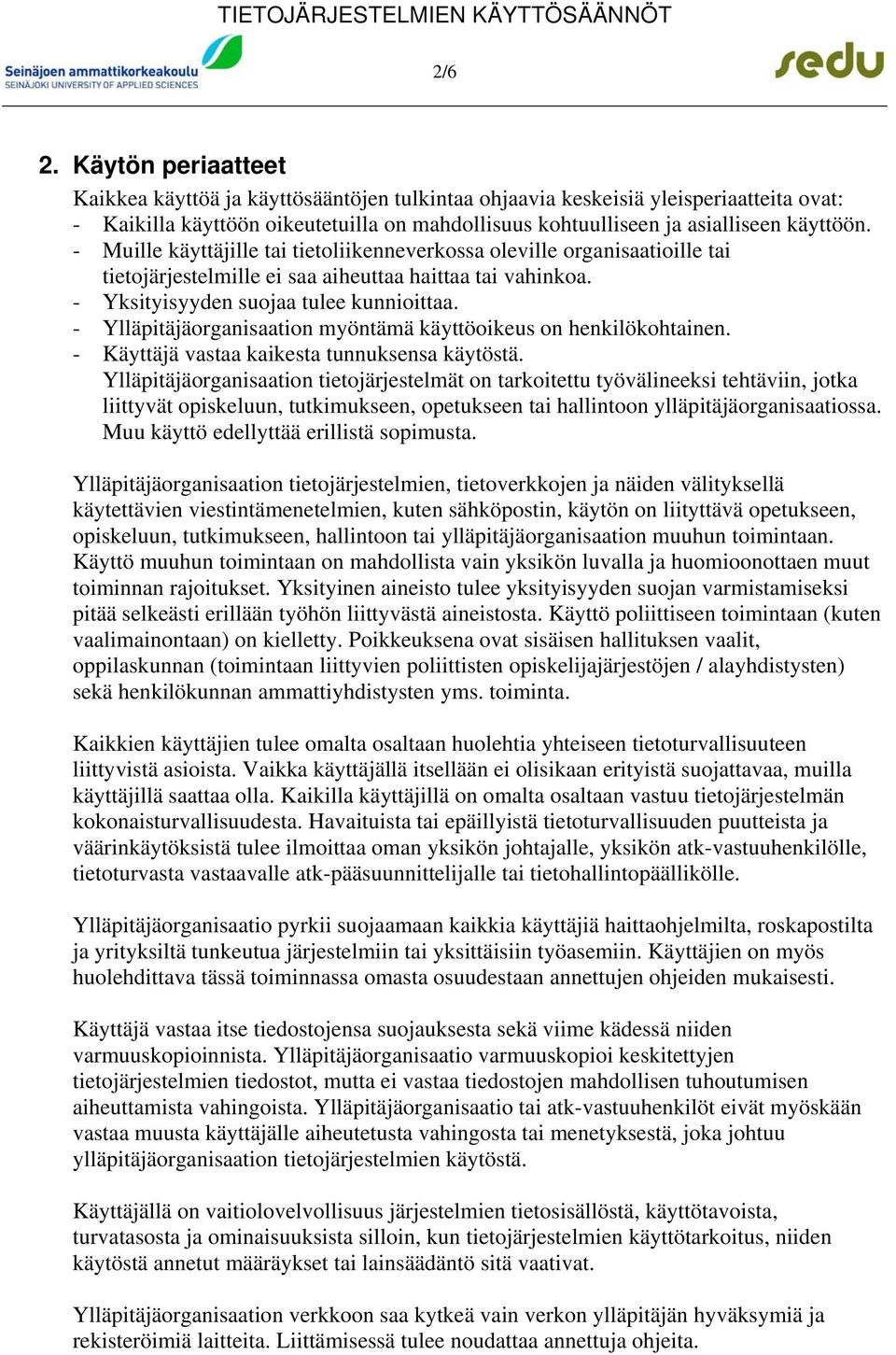 - Muille käyttäjille tai tietoliikenneverkossa oleville organisaatioille tai tietojärjestelmille ei saa aiheuttaa haittaa tai vahinkoa. - Yksityisyyden suojaa tulee kunnioittaa.