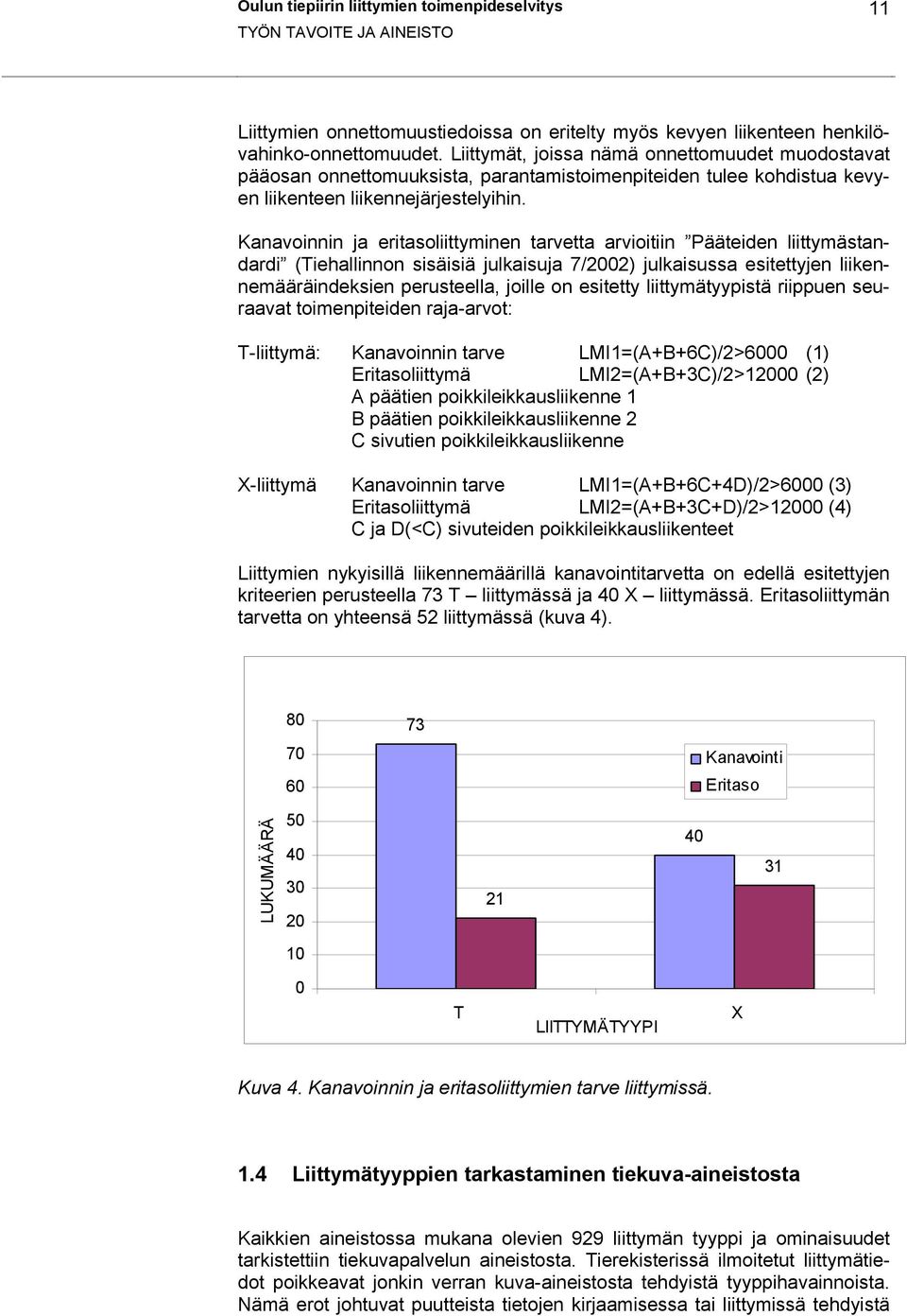 Kanavoinnin ja eritasoliittyminen tarvetta arvioitiin Pääteiden liittymästandardi (Tiehallinnon sisäisiä julkaisuja 7/2002) julkaisussa esitettyjen liikennemääräindeksien perusteella, joille on