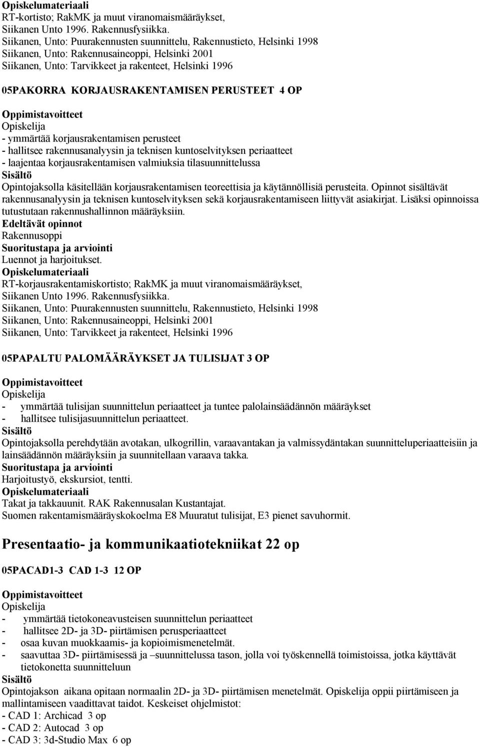 KORJAUSRAKENTAMISEN PERUSTEET 4 OP - ymmärtää korjausrakentamisen perusteet - hallitsee rakennusanalyysin ja teknisen kuntoselvityksen periaatteet - laajentaa korjausrakentamisen valmiuksia