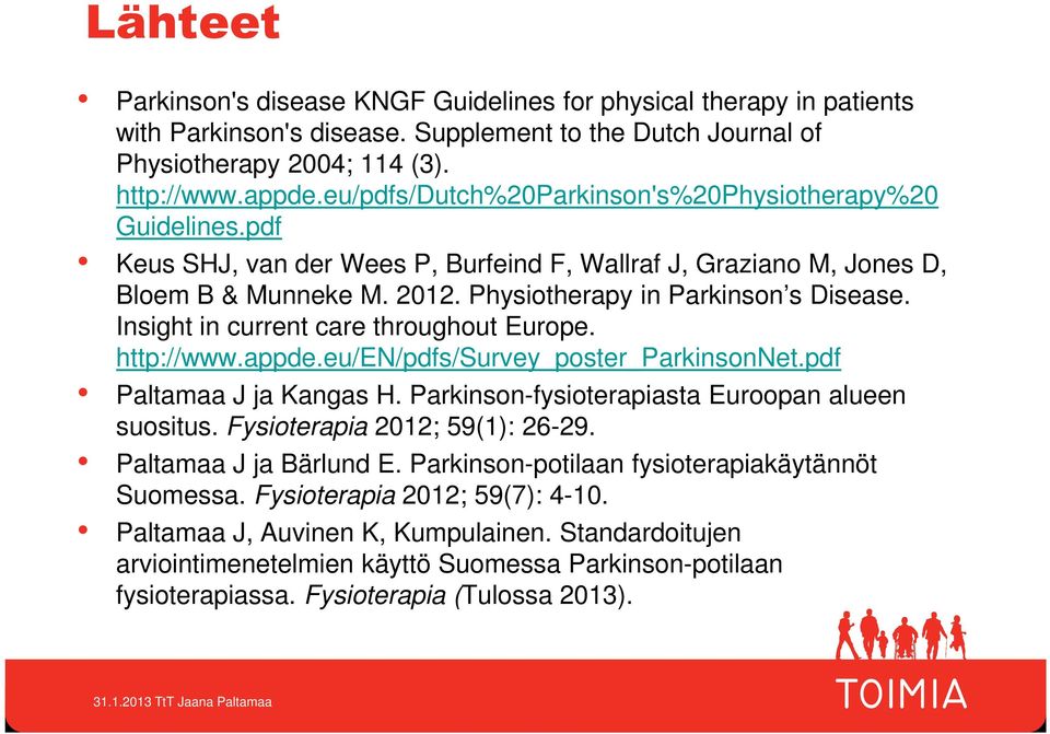 Insight in current care throughout Europe. http://www.appde.eu/en/pdfs/survey_poster_parkinsonnet.pdf Paltamaa J ja Kangas H. Parkinson-fysioterapiasta Euroopan alueen suositus.