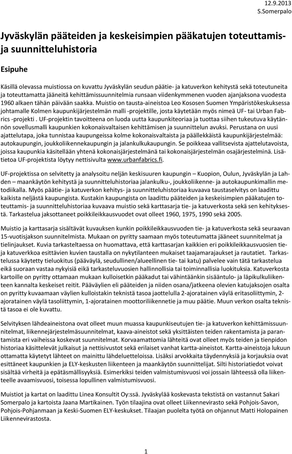 Muistio on tausta-aineistoa Leo Kososen Suomen Ympäristökeskuksessa johtamalle Kolmen kaupunkijärjestelmän malli -projektille, josta käytetään myös nimeä UF- tai Urban Fabrics -projekti.