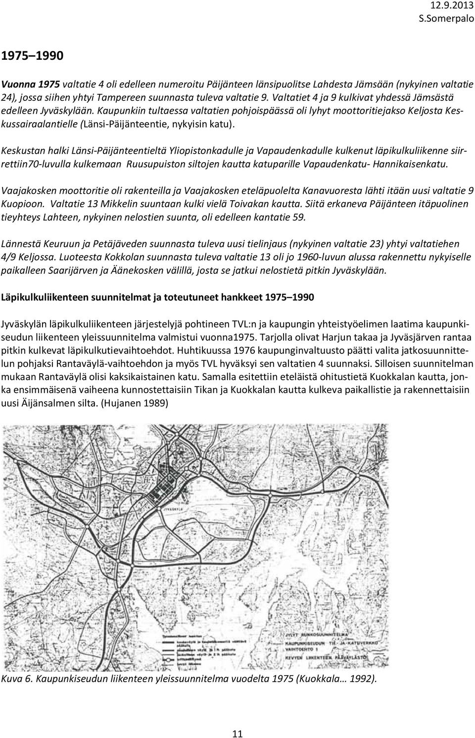 Kaupunkiin tultaessa valtatien pohjoispäässä oli lyhyt moottoritiejakso Keljosta Keskussairaalantielle (Länsi-Päijänteentie, nykyisin katu).