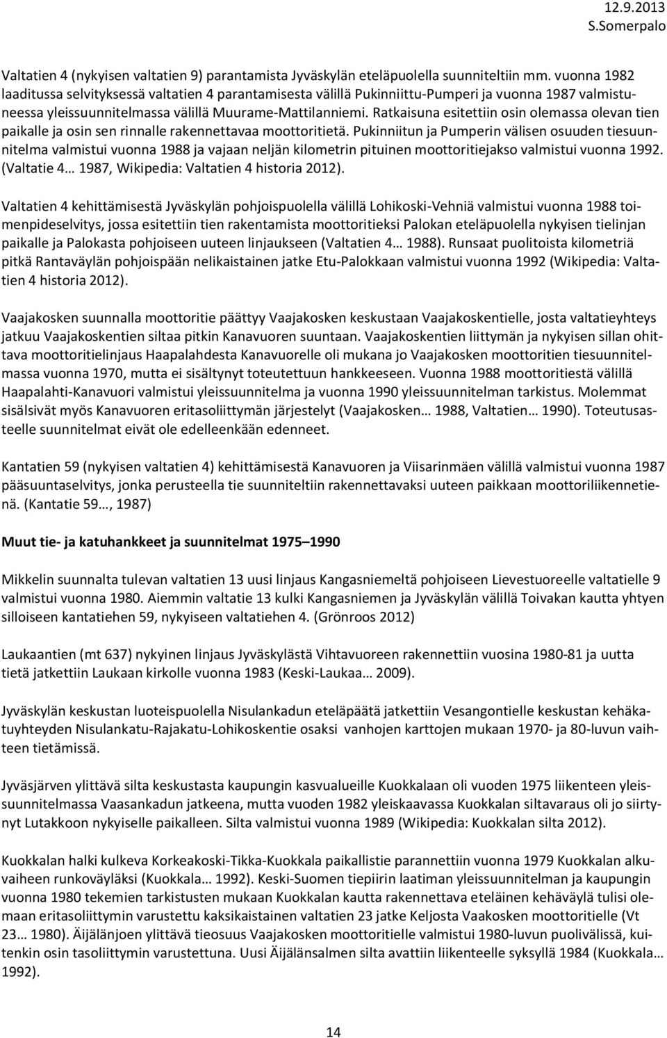 Ratkaisuna esitettiin osin olemassa olevan tien paikalle ja osin sen rinnalle rakennettavaa moottoritietä.