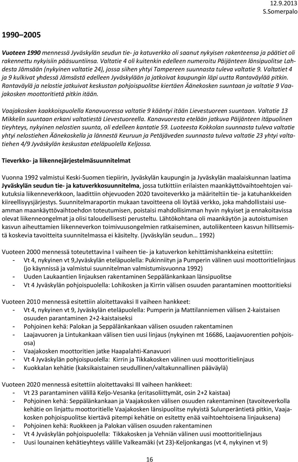 Valtatiet 4 ja 9 kulkivat yhdessä Jämsästä edelleen Jyväskylään ja jatkoivat kaupungin läpi uutta Rantaväylää pitkin.