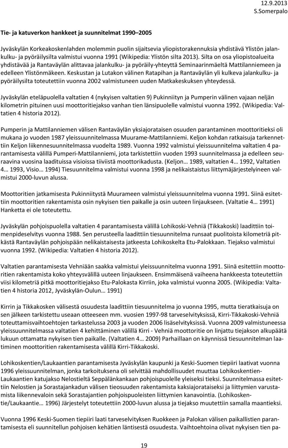 Keskustan ja Lutakon välinen Ratapihan ja Rantaväylän yli kulkeva jalankulku- ja pyöräilysilta toteutettiin vuonna 2002 valmistuneen uuden Matkakeskuksen yhteydessä.