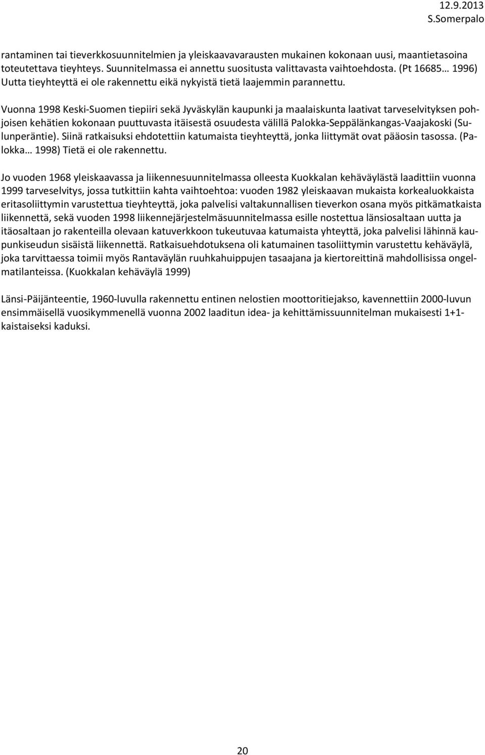 Vuonna 1998 Keski-Suomen tiepiiri sekä Jyväskylän kaupunki ja maalaiskunta laativat tarveselvityksen pohjoisen kehätien kokonaan puuttuvasta itäisestä osuudesta välillä