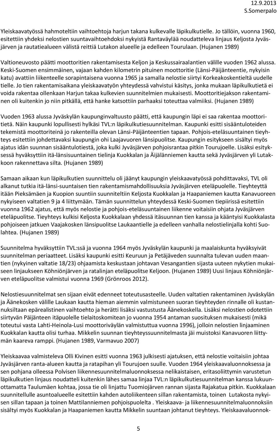 Tourulaan. (Hujanen 1989) Valtioneuvosto päätti moottoritien rakentamisesta Keljon ja Keskussairaalantien välille vuoden 1962 alussa.