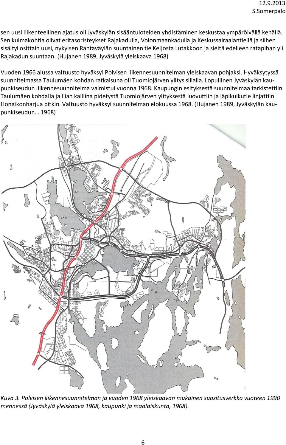 edelleen ratapihan yli Rajakadun suuntaan. (Hujanen 1989, Jyväskylä yleiskaava 1968) Vuoden 1966 alussa valtuusto hyväksyi Polvisen liikennesuunnitelman yleiskaavan pohjaksi.