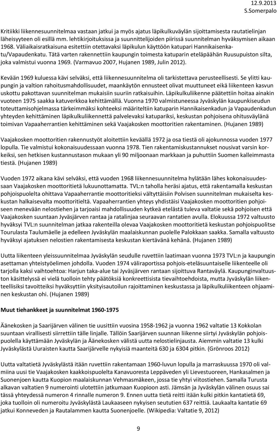 Tätä varten rakennettiin kaupungin toimesta katuparin eteläpäähän Ruusupuiston silta, joka valmistui vuonna 1969. (Varmavuo 2007, Hujanen 1989, Julin 2012).