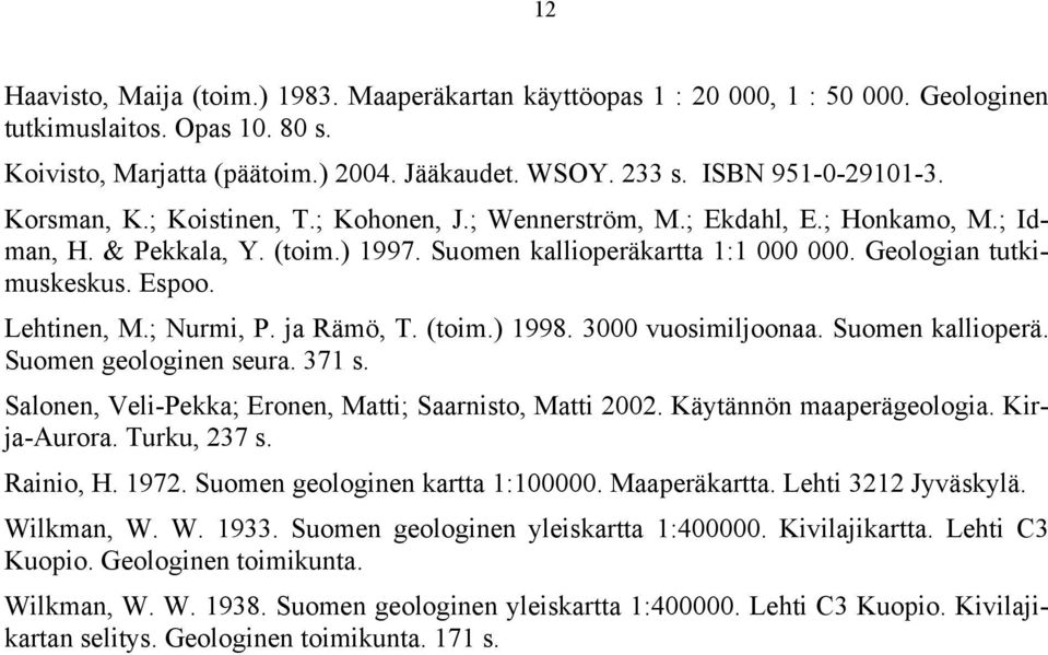 Geologian tutkimuskeskus. Espoo. Lehtinen, M.; Nurmi, P. ja Rämö, T. (toim.) 1998. 3000 vuosimiljoonaa. Suomen kallioperä. Suomen geologinen seura. 371 s.