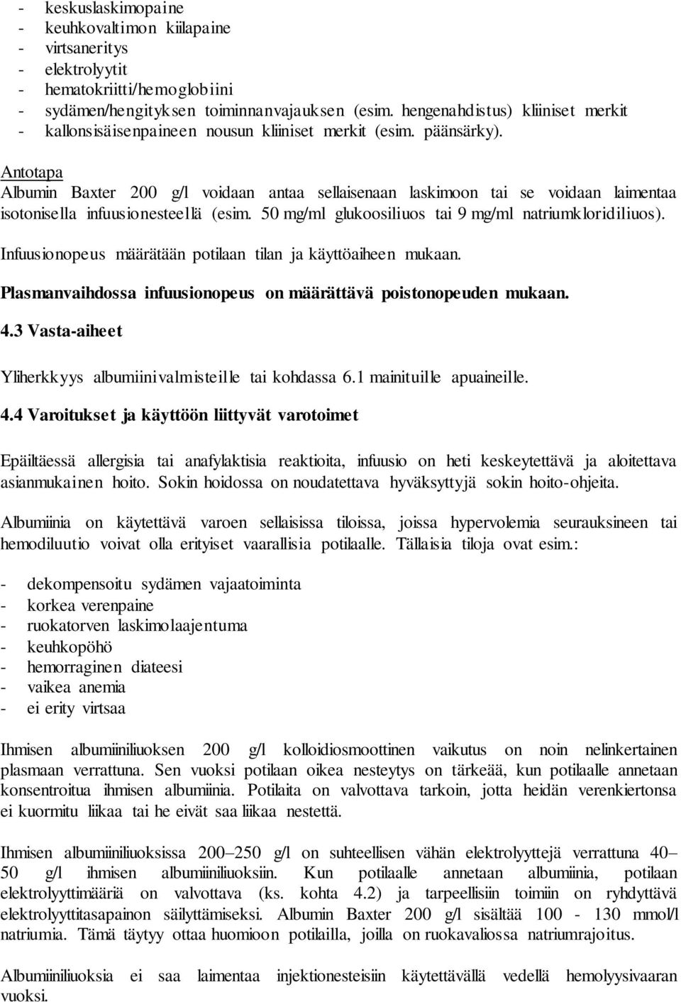Antotapa Albumin Baxter 200 g/l voidaan antaa sellaisenaan laskimoon tai se voidaan laimentaa isotonisella infuusionesteellä (esim. 50 mg/ml glukoosiliuos tai 9 mg/ml natriumkloridiliuos).