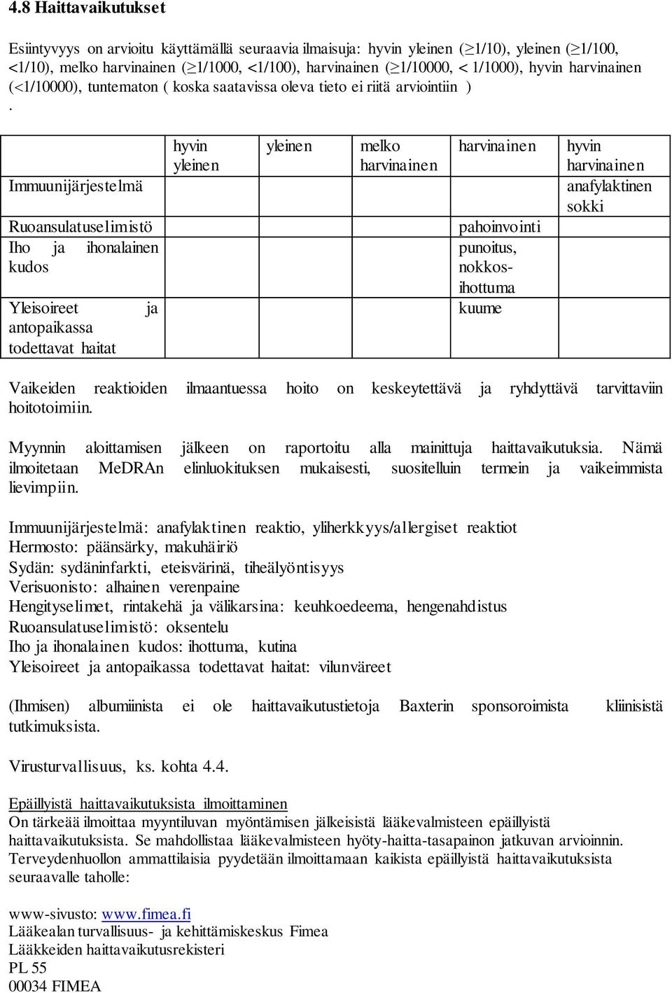 Immuunijärjestelmä Ruoansulatuselimistö Iho ja ihonalainen kudos Yleisoireet antopaikassa todettavat haitat ja hyvin yleinen yleinen melko harvinainen harvinainen pahoinvointi punoitus,