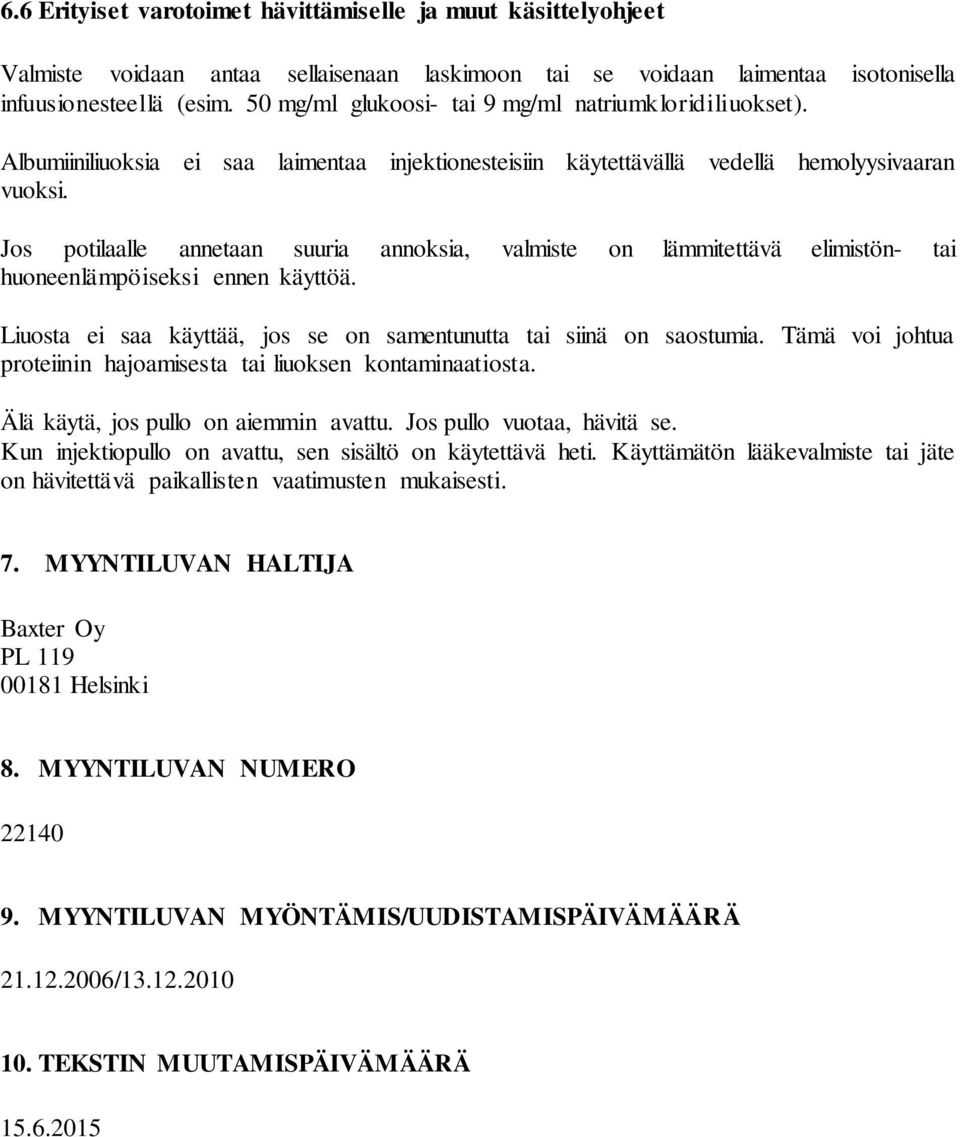 Jos potilaalle annetaan suuria annoksia, valmiste on lämmitettävä elimistön- tai huoneenlämpöiseksi ennen käyttöä. Liuosta ei saa käyttää, jos se on samentunutta tai siinä on saostumia.