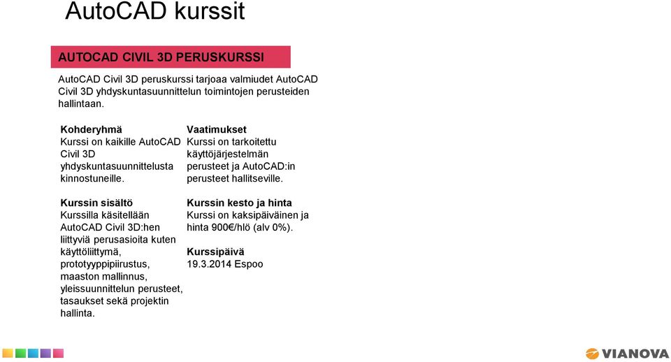 Kurssilla käsitellään AutoCAD Civil 3D:hen liittyviä perusasioita kuten käyttöliittymä, prototyyppipiirustus, maaston mallinnus,